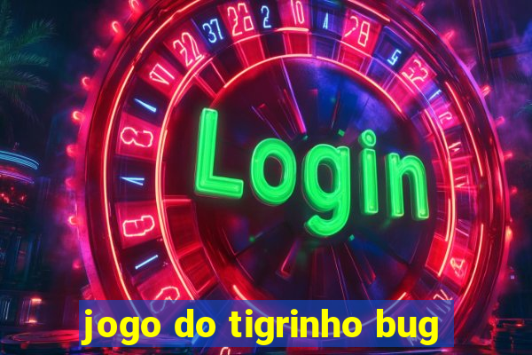 jogo do tigrinho bug